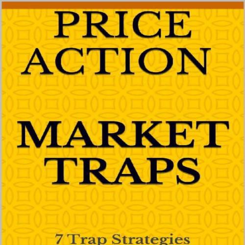 Price Action Market Traps_ 7 Trap Strategies Market Psychology Minimal Risk & Maximum Profit - ...