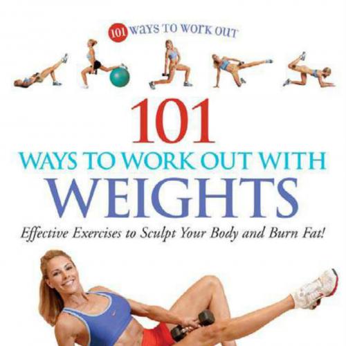 101 Ways to Work Out with Weights
