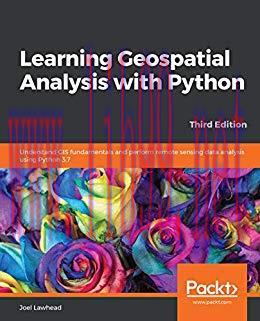 Learning Geospatial Analysis with Python: Understand GIS fundamentals and perform remote sensin...