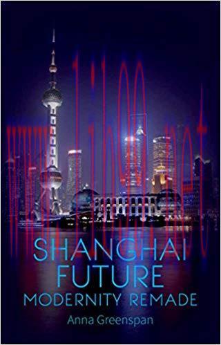 Shanghai Future: Modernity Remade 1st Edition,