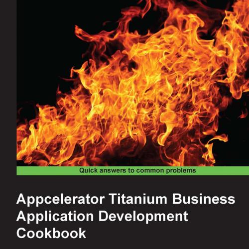 Appcelerator Titanium Business Application Development Cookbook
