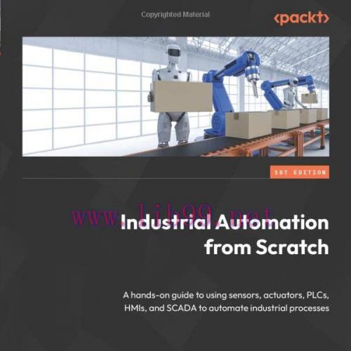 [FOX-Ebook]Industrial Automation from_ Scratch: A hands-on guide to using sensors, actuators, P...