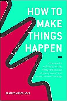 (PDF)How to Make Things Happen A blueprint for applying knowledge, solving problems and designi...