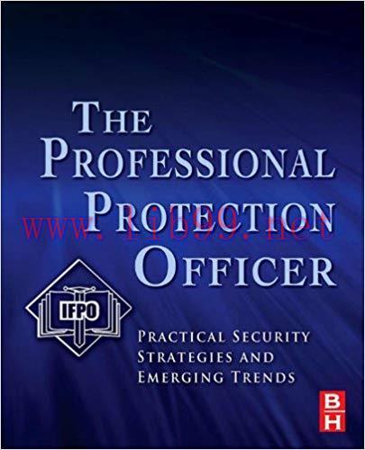 The Professional Protection Officer: Practical Security Strategies and Emerging Trends 1st Edit...