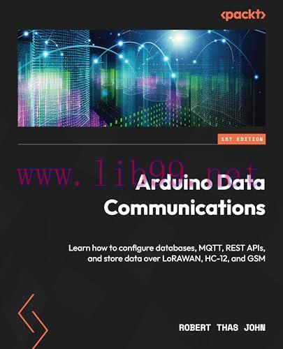 [FOX-Ebook]Arduino Data Communications: Learn how to configure databases, MQTT, REST APIs, and ...