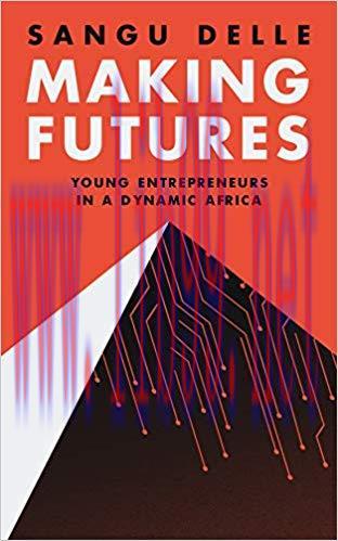 Making Futures: Young Entrepreneurs in a Dynamic Africa 1st Edition,