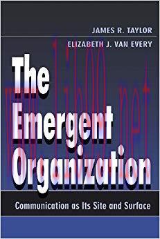 The Emergent Organization: Communication As Its Site and Surface (Routledge Communication Serie...
