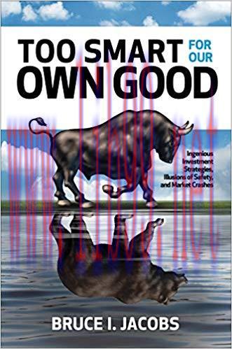 Too Smart for Our Own Good: Ingenious Investment Strategies, Illusions of Safety, and Market Cr...