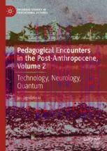 [PDF]Pedagogical Encounters in the Post-Anthropocene, Volume 2: Technology, Neurology, Quantum