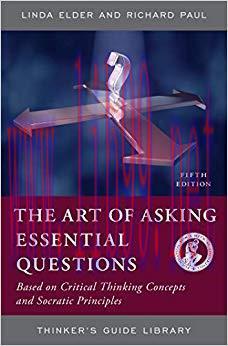 The Art of Asking Essential Questions: Based on Critical Thinking Concepts and Socratic Princip...