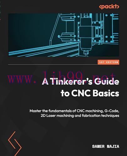 [FOX-Ebook]A Tinkerer's Guide to CNC Basics: Master the fundamentals of CNC machining, G-Code, ...