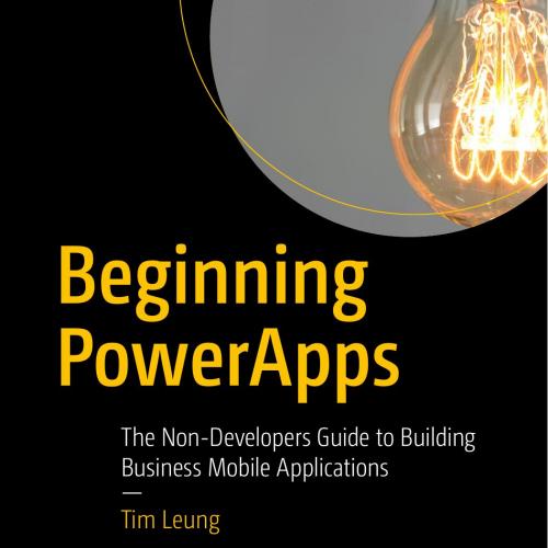 Beginning PowerApps_ The Non-Developers Guide to Building Business Mobile Applications 1st