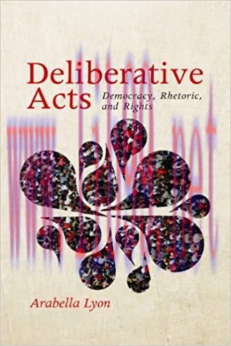 Deliberative Acts: Democracy, Rhetoric, and Rights (Rhetoric and Democratic Deliberation Book 7...