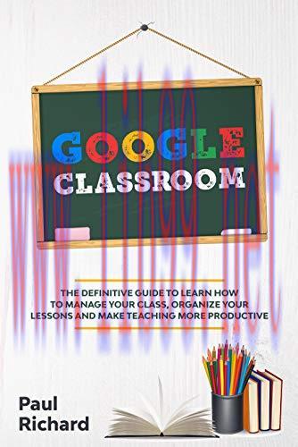 [FOX-Ebook]Google Classroom: The Definitive Guide to Learn How to Manage Your Class, Organize Y...