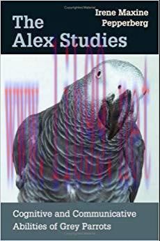 The Alex Studies: Cognitive and Communicative Abilities of Grey Parrots 1st Edition,