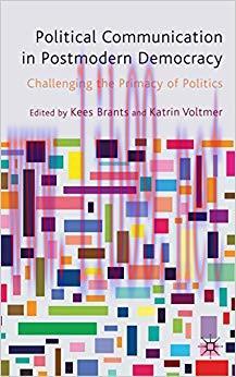 Political Communication in Postmodern Democracy: Challenging the Primacy of Politics 2011 Editi...