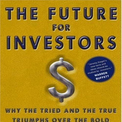 Future for Investors_ Why the Tried and the True Triumphs Over the Bold and the New, The