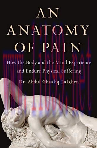 [AME]An Anatomy of Pain: How the Body and the Mind Experience and Endure Physical Suffering (EP...