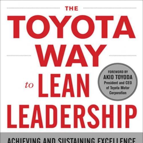 Toyota Way to Lean Leadership Achieving and Sustaining Excellence through Leadership Developmen...