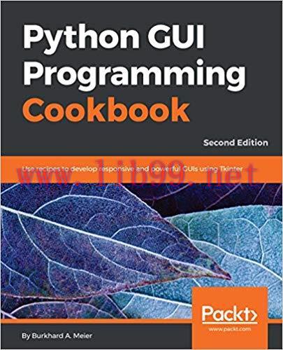 Python GUI Programming Cookbook: Use recipes to develop responsive and powerful GUIs using Tkin...