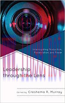 Leadership through the Lens: Interrogating Production, Presentation, and Power