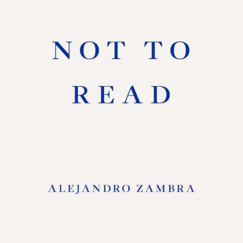 Not to Read by Alejandro Zambra - Alejandro Zambra