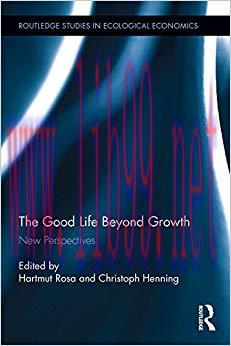 The Good Life Beyond Growth: New Perspectives (Routledge Studies in Ecological Economics) 1st E...