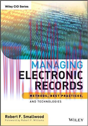 Managing Electronic Records: Methods, Best Practices, and Technologies (Wiley CIO Book 593) 1st...