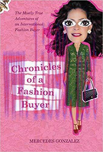 Chronicles of a Fashion Buyer: The Mostly True Adventures of an International Fashion Buyer 1st...