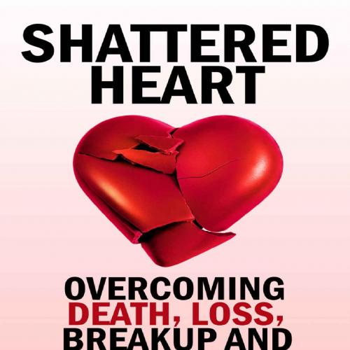 Shattered Heart_ Overcoming Death, Loss, Breakup and Separation - Itayi Garande