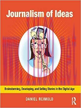 Journalism of Ideas: Brainstorming, Developing, and Selling Stories in the Digital Age 1st Edit...