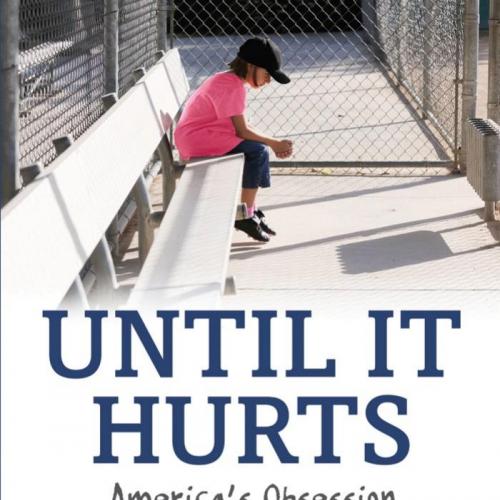 Until It Hurts_ America's Obsession with Youth Sports and How It Harms Our Kids