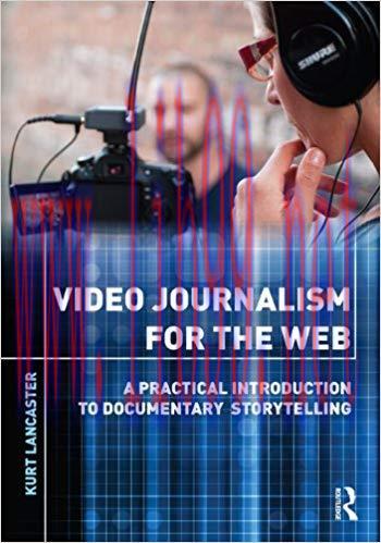 Video Journalism for the Web: A Practical Introduction to Documentary Storytelling 1st Edition,