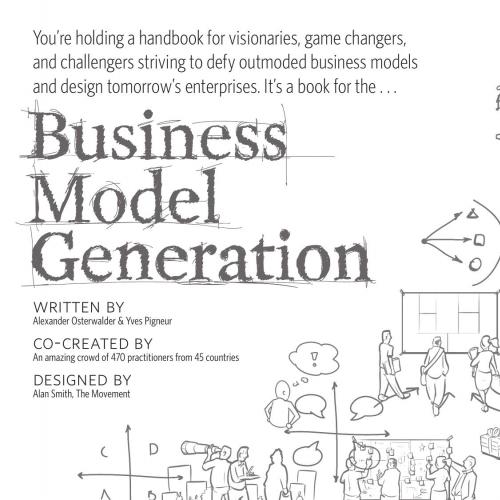 Business Model Generation A Handbook for Visionaries, Game Changers, and Challengers - Osterwal...