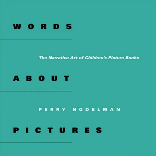 Words about Pictures The Narrative Art of Children&rsquo;s Picture Books - Perry Nodelman