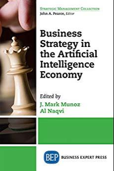 Business Strategy in the Artificial Intelligence Economy [J. Mark Munoz]
