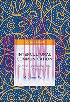 Intercultural Communication: Critical Approaches and Future Challenges 1st ed. 2018 Edition,