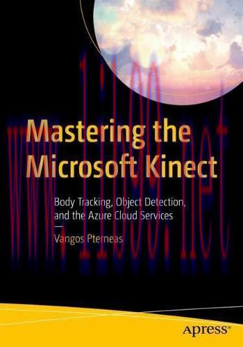 [FOX-Ebook]Mastering the Microsoft Kinect: Body Tracking, Object Detection, and the Azure Cloud...