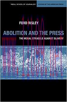 Abolition and the Press: The Moral Struggle Against Slavery (Medill Visions Of The American Pre...