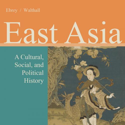 East Asia A Cultural, Social, and Political History 3rd Edition by Buckley Ebrey & Walthall - W...