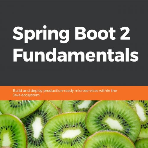 Spring Boot 2 Fundamentals - Alexander Sparkowsky & Michael Piefel & Patrick CorneliBen