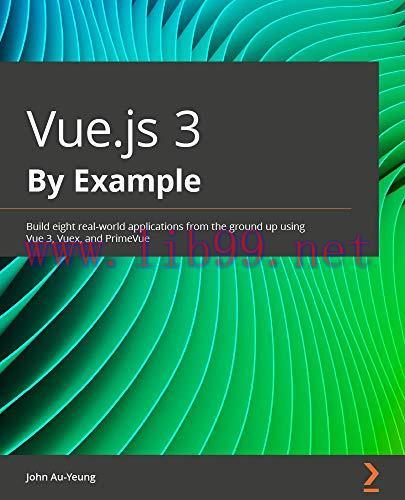 [FOX-Ebook]Vue.js 3 By Example: Build eight real-world applications from_ the ground up using V...