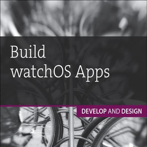 Build watchOS Apps Develop and Design