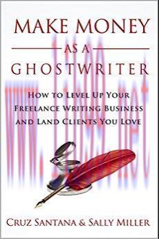 Make Money As A Ghostwriter: How to Level Up Your Freelance Writing Business and Land Clients Y...
