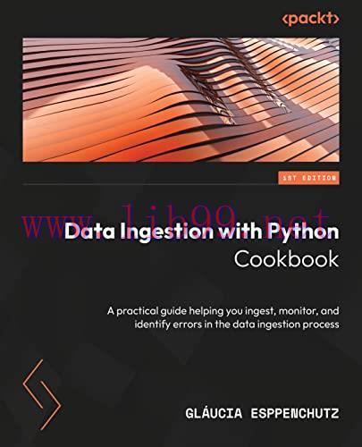 [FOX-Ebook]Data Ingestion with Python Cookbook: A practical guide to ingesting, monitoring, and...