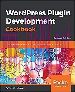 WordPress Plugin Development Cookbook: Create powerful plugins to extend the world&rsquo;s most popul...