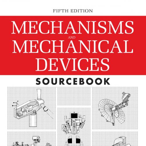Mechanisms and Mechanical Devices Sourcebook