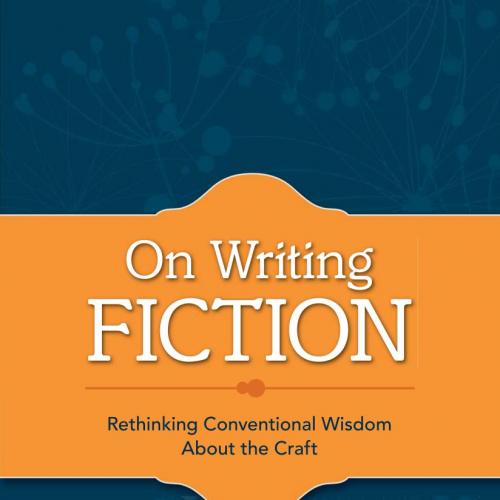 On Writing Fiction_ Rethinking conventional wisdom about the craft - Jauss, David_