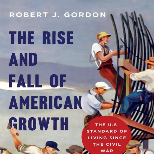 Rise and Fall of American Growth The U.S. Standard of Living since the Civil War, The - Robert ...