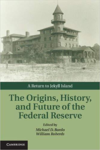 (PDF)The Origins, History, and Future of the Federal Reserve A Return to Jekyll Island (Studies...